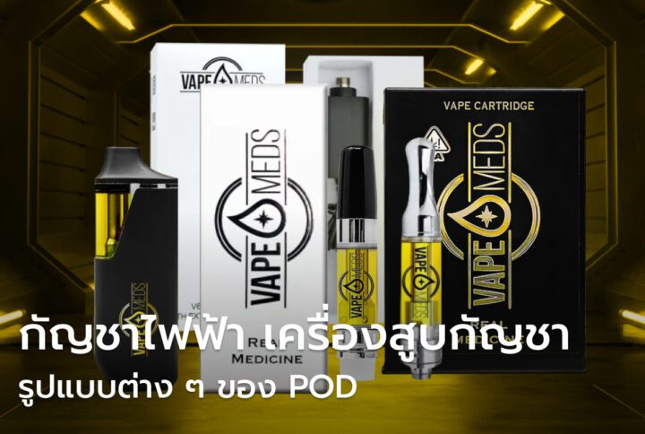 กัญชาไฟฟ้า เครื่องสูบกัญชา รูปแบบต่างๆ ไม่ว่าจะเป็นแบบ POD